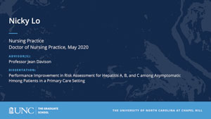 Nicky Lo, Nursing Practice, Doctor of Nursing Practice, May 2020, Advisors: Professor Jean Davison, Dissertation: Performance Improvement in Risk Assessment for Hepatitis A, B, and C among Asymptomatic Hmong Patients in a Primary Care Setting