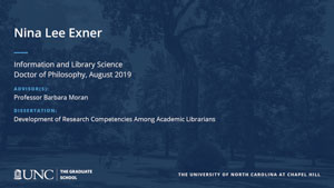 Nina Lee Exner, Information and Library Science, Doctor of Philosophy, August 2019, Advisors: Professor Barbara Moran, Dissertation: Development of Research Competencies among Academic Librarians