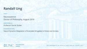 Randall Ung, Neuroscience, Doctor of Philosophy, August 2019, Advisors: Professor Garret Stuber, Dissertation: Neural dynamic adaptation of extended amygdala to stress and anxiety