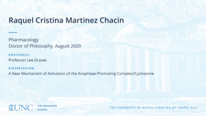 Raquel Cristina Martinez Chacin, Pharmacology, Doctor of Philosophy, August 2020, Advisors: Professor Lee Graves, Dissertation: A New Mechanism of Activation of the Anaphase-Promoting Complex/Cyclosome