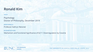 Ronald Kim, Psychology, Doctor of Philosophy, 19-Dec, Advisors: Professor Kathryn Reissner, Dissertation: Mechanism and Functional Significance of GLT-1 Downregulation by Cocaine