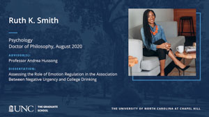 Ruth K. Smith, Psychology, Doctor of Philosophy, August 2020, Advisors: Professor Andrea Hussong, Dissertation: Assessing the Role of Emotion Regulation in the Association Between Negative Urgency and College Drinking