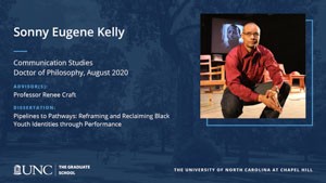 Sonny Eugene Kelly, Communication Studies, Doctor of Philosophy, August 2020, Advisors: Professor Renee Craft, Dissertation: Pipelines to Pathways: Reframing and Reclaiming Black Youth Identities through Performance