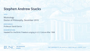 Stephen Andrew Stacks, Musicology, Doctor of Philosophy, 19-Dec, Advisors: Professor David Garcia, Dissertation: Headed For the Brink: Freedom-singing in U.S. Culture After 1968