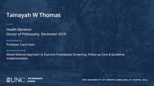 Tainayah W Thomas, Health Behavior, Doctor of Philosophy, 19-Dec, Advisors: Professor Carol Golin, Dissertation: Mixed Method Approach to Examine Prediabetes Screening, Follow-up Care & Guideline Implementation