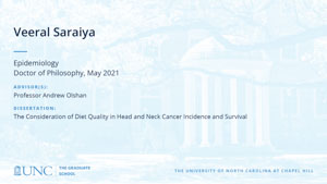 Veeral Saraiya, Epidemiology, Doctor of Philosophy, May 2021, Advisors: Professor Andrew Olshan, Dissertation: The Consideration of Diet Quality in Head and Neck Cancer Incidence and Survival