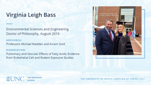 Virginia Leigh Bass, Environmental Sciences and Engineering, Doctor of Philosophy, August 2019, Advisors: Professors Michael Madden and Avram Gold, Dissertation: Pulmonary and Vascular Effects of Fatty Acids: Evidence from Endothelial Cell and Rodent Exposure Studies