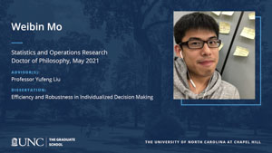 Weibin Mo, Statistics and Operations Research, Doctor of Philosophy, May 2021, Advisors: Professor Yufeng Liu, Dissertation: Efficiency and Robustness in Individualized Decision Making