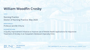 William Woodfin Crosby, Nursing Practice, Doctor of Nursing Practice, May 2020, Advisors: Professor Jennifer D'Auria, Dissertation: A Quality Improvement Initiative to Improve use of Mobile Health Applications for Adjunctive Treatment of Anxiety in an Outpatient Adolescent Specialty Clinic