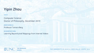 Yipin Zhou, Computer Science, Doctor of Philosophy, 19-Dec, Advisors: Professor Tamara Berg, Dissertation: Learning Beyond-pixel Mappings from Internet Videos